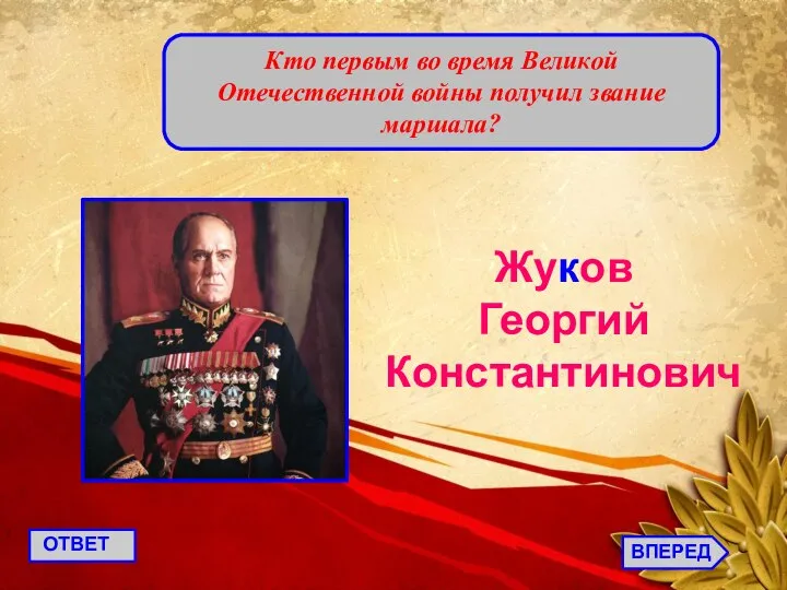ВПЕРЕД ОТВЕТ Кто первым во время Великой Отечественной войны получил звание маршала? Жуков Георгий Константинович