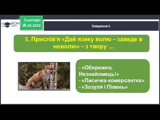 15.03.2022 Сьогодні Завдання 5. - «Обережно, Незнайомець!» - «Лисичка-комерсантка» - «Зозуля і