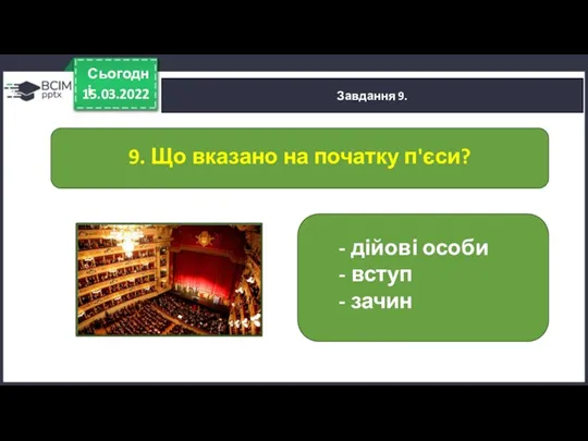 15.03.2022 Сьогодні Завдання 9. - дійові особи - вступ - зачин 9.