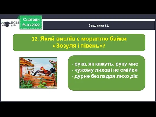 15.03.2022 Сьогодні Завдання 12. 12. Який вислів є мораллю байки «Зозуля і