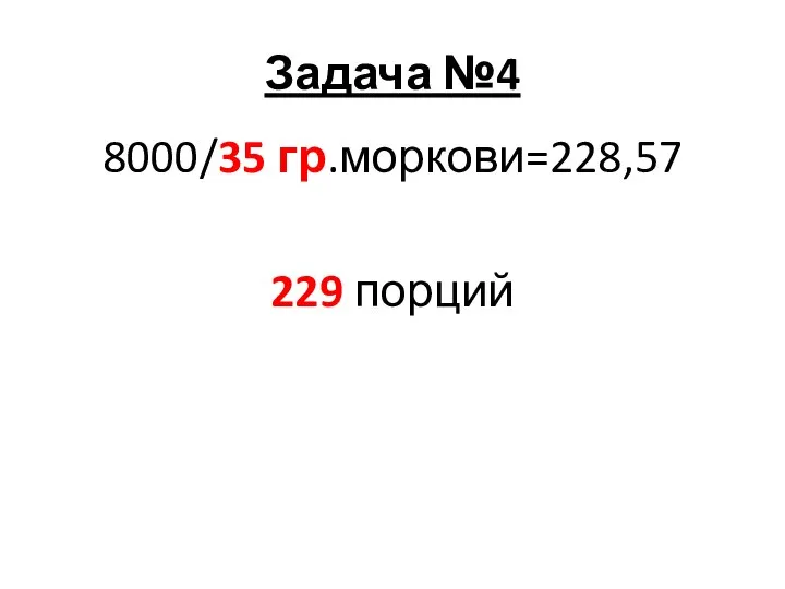 Задача №4 8000/35 гр.моркови=228,57 229 порций