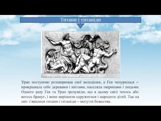 Уран поступово розширював свої володіння, а Гея чепурилася – прикрашала себе деревами