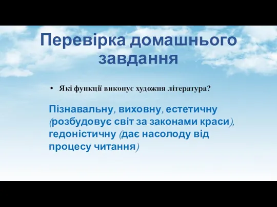 Перевірка домашнього завдання Які функції виконує художня література? Пізнавальну, виховну, естетичну (розбудовує