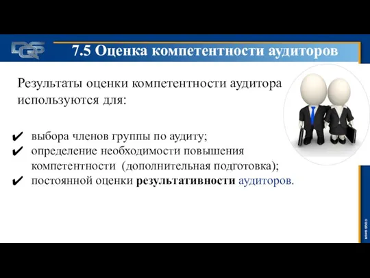 7.5 Оценка компетентности аудиторов Результаты оценки компетентности аудитора используются для: выбора членов