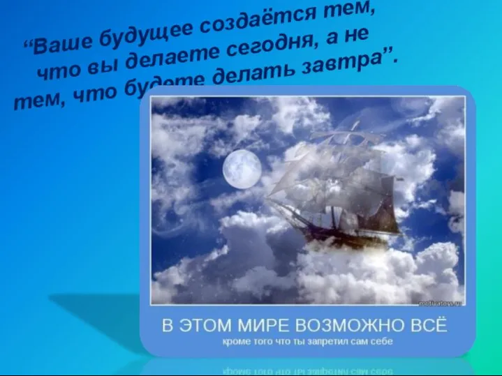 “Ваше будущее создаётся тем, что вы делаете сегодня, а не тем, что будете делать завтра”.