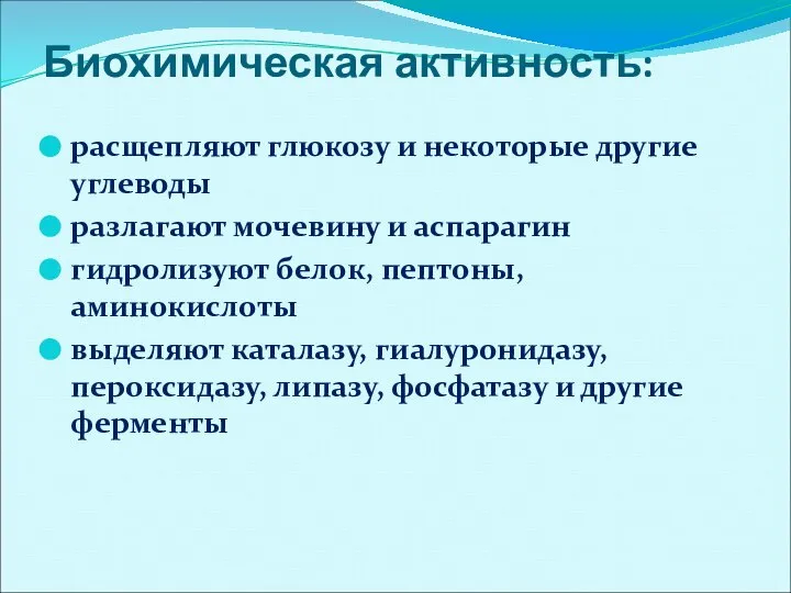 Биохимическая активность: расщепляют глюкозу и некоторые другие углеводы разлагают мочевину и аспарагин