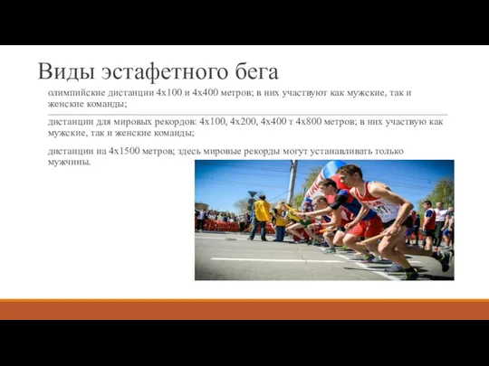 Виды эстафетного бега олимпийские дистанции 4х100 и 4х400 метров; в них участвуют