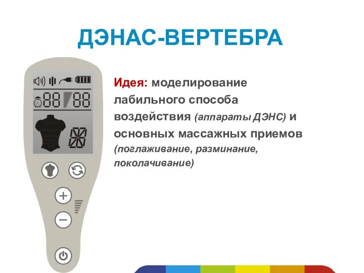 Идея: моделирование лабильного способа воздействия (аппараты ДЭНС) и основных массажных приемов (поглаживание, разминание, поколачивание) ДЭНАС-ВЕРТЕБРА