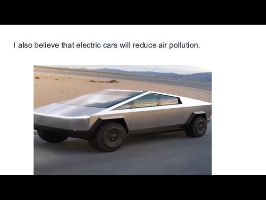 I also believe that electric cars will reduce air pollution.