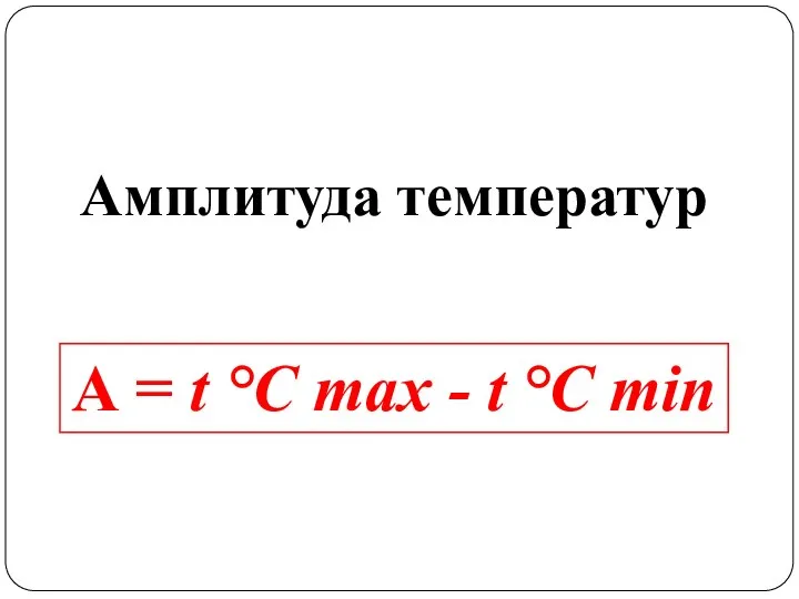 А = t °С max - t °С min Амплитуда температур