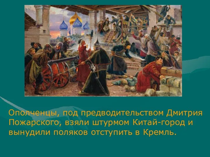 Ополченцы, под предводительством Дмитрия Пожарского, взяли штурмом Китай-город и вынудили поляков отступить в Кремль.