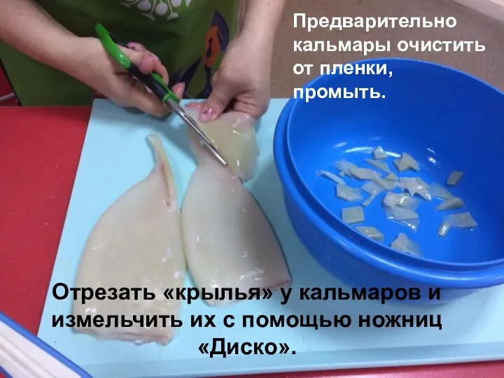 Отрезать «крылья» у кальмаров и измельчить их с помощью ножниц «Диско». Предварительно