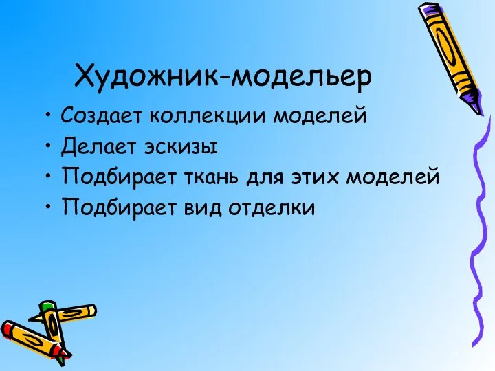 Художник-модельер Создает коллекции моделей Делает эскизы Подбирает ткань для этих моделей Подбирает вид отделки