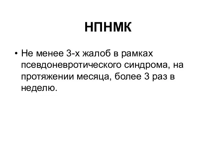 НПНМК Не менее 3-х жалоб в рамках псевдоневротического синдрома, на протяжении месяца,