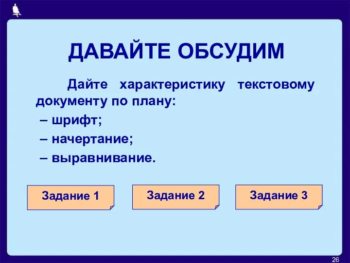 ДАВАЙТЕ ОБСУДИМ Дайте характеристику текстовому документу по плану: шрифт; начертание; выравнивание. Задание