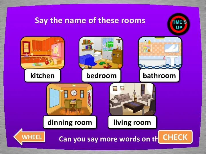 Say the name of these rooms TIME’S UP WHEEL kitchen bedroom bathroom
