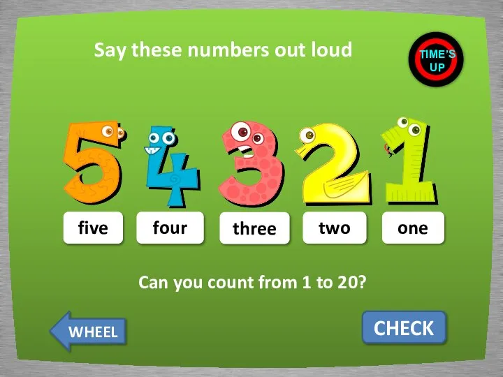 Say these numbers out loud CHECK five four three two one TIME’S