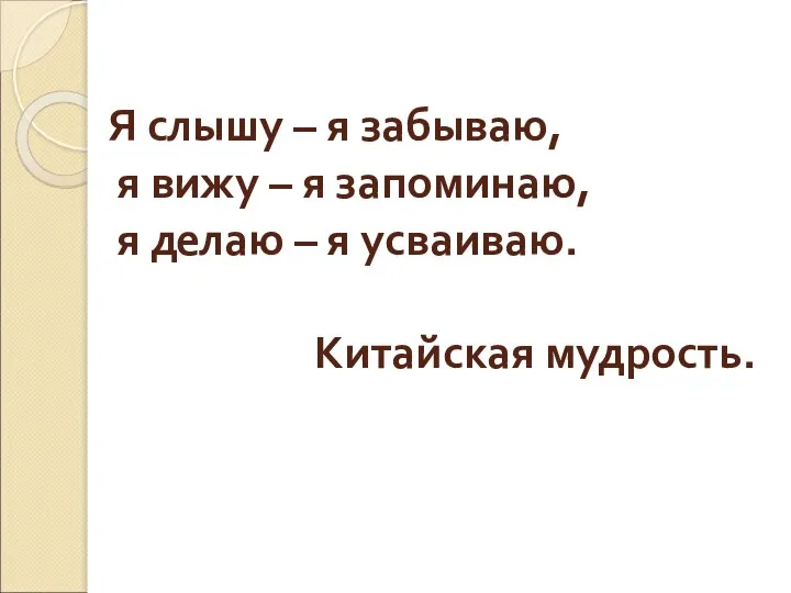 Я слышу – я забываю, я вижу – я запоминаю, я делаю