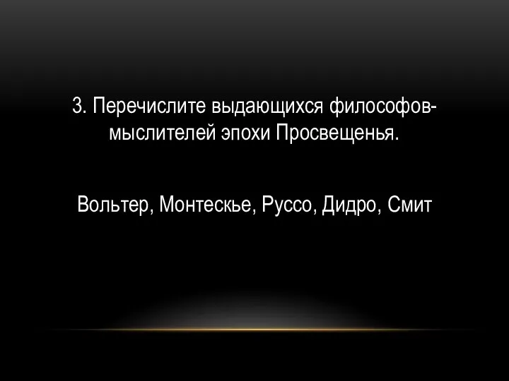 3. Перечислите выдающихся философов-мыслителей эпохи Просвещенья. Вольтер, Монтескье, Руссо, Дидро, Смит