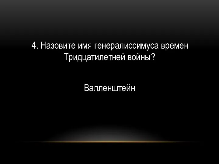 4. Назовите имя генералиссимуса времен Тридцатилетней войны? Валленштейн