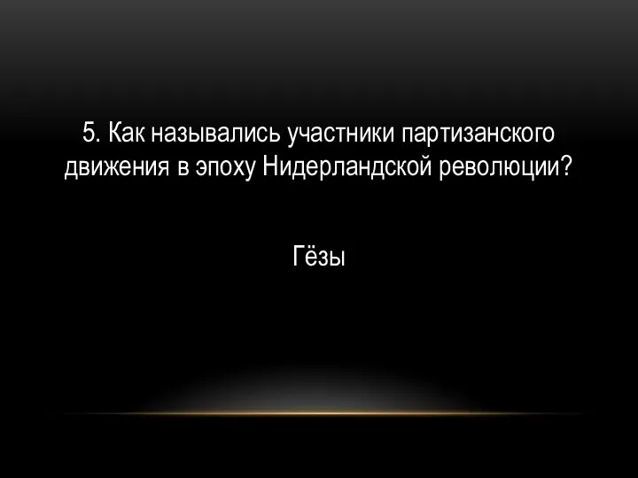 5. Как назывались участники партизанского движения в эпоху Нидерландской революции? Гёзы