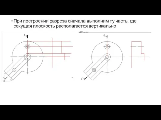 При построении разреза сначала выполним ту часть, где секущая плоскость располагается вертикально