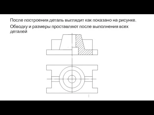 После построения деталь выглядит как показано на рисунке. Обводку и размеры проставляют после выполнения всех деталей