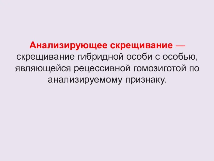 Анализирующее скрещивание — скрещивание гибридной особи с особью, являющейся рецессивной гомозиготой по анализируемому признаку.