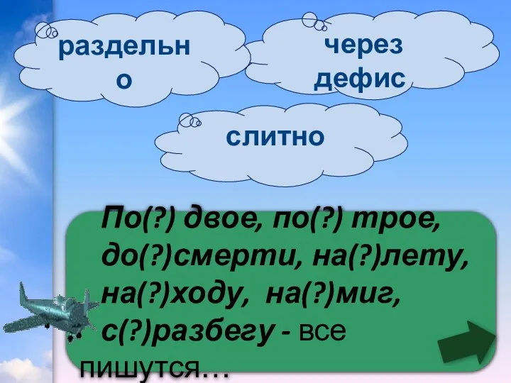 По(?) двое, по(?) трое, до(?)смерти, на(?)лету, на(?)ходу, на(?)миг, с(?)разбегу - все пишутся… через дефис раздельно слитно