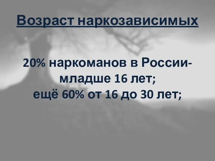 Возраст наркозависимых 20% наркоманов в России- младше 16 лет; ещё 60% от 16 до 30 лет;