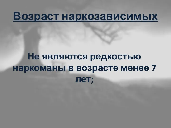 Возраст наркозависимых Не являются редкостью наркоманы в возрасте менее 7 лет;