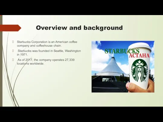 Overview and background Starbucks Corporation is an American coffee company and coffeehouse