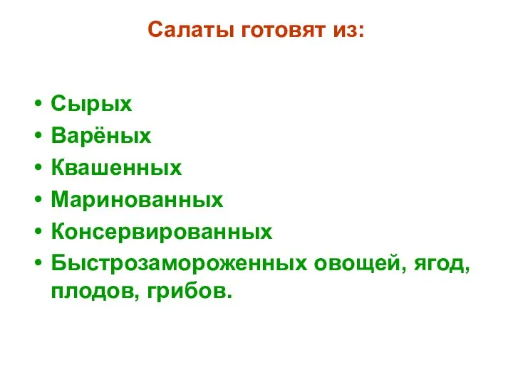 Салаты готовят из: Сырых Варёных Квашенных Маринованных Консервированных Быстрозамороженных овощей, ягод, плодов, грибов.