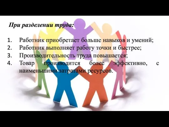 При разделении труда: Работник приобретает больше навыков и умений; Работник выполняет работу