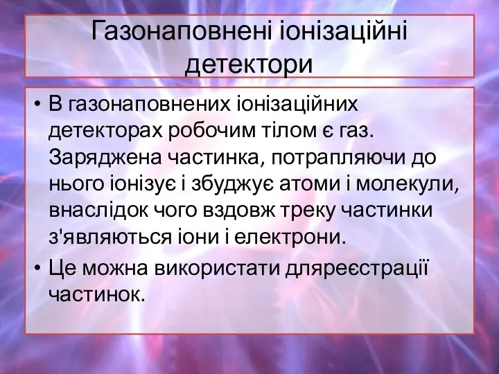 Газонаповнені іонізаційні детектори В газонаповнених іонізаційних детекторах робочим тілом є газ. Заряджена