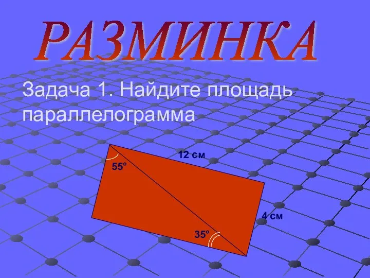 РАЗМИНКА Задача 1. Найдите площадь параллелограмма 55° 35° 12 см 4 см