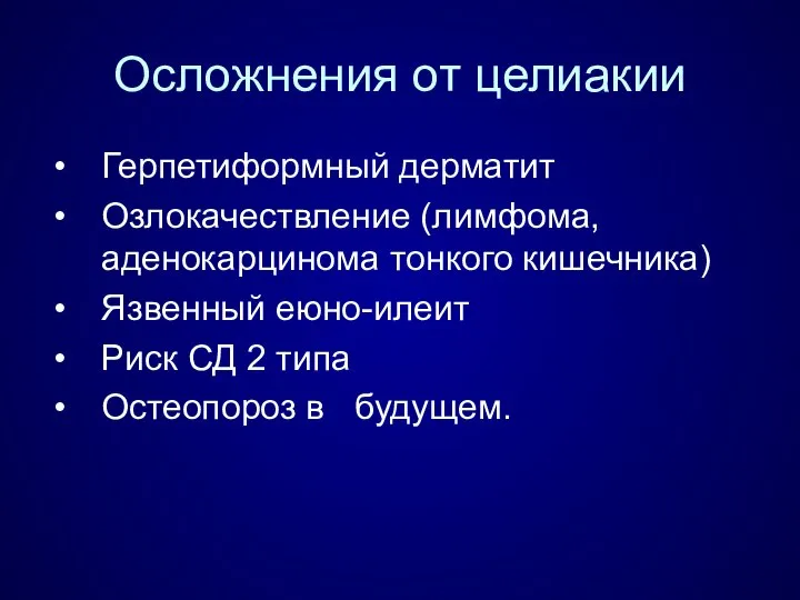 Осложнения от целиакии Герпетиформный дерматит Озлокачествление (лимфома, аденокарцинома тонкого кишечника) Язвенный еюно-илеит