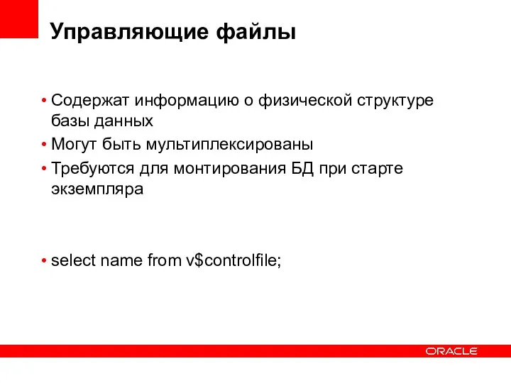 Управляющие файлы Содержат информацию о физической структуре базы данных Могут быть мультиплексированы