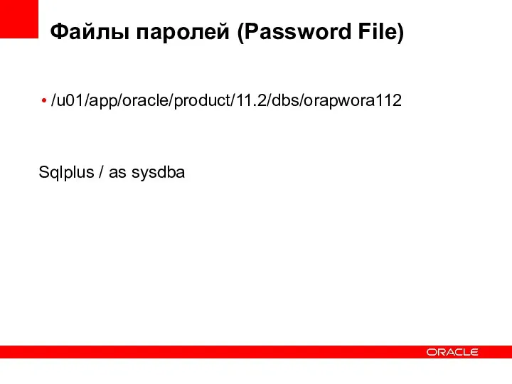 Файлы паролей (Password File) /u01/app/oracle/product/11.2/dbs/orapwora112 Sqlplus / as sysdba