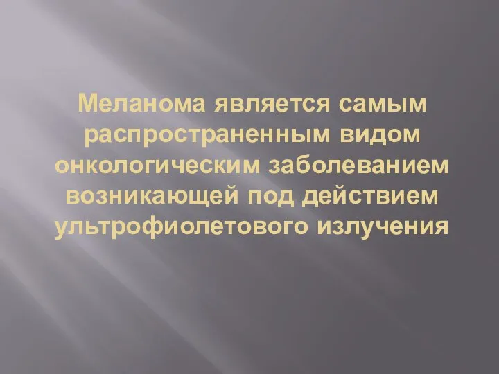 Меланома является самым распространенным видом онкологическим заболеванием возникающей под действием ультрофиолетового излучения