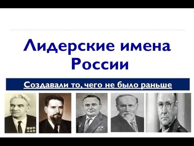 Лидерские имена России Создавали то, чего не было раньше