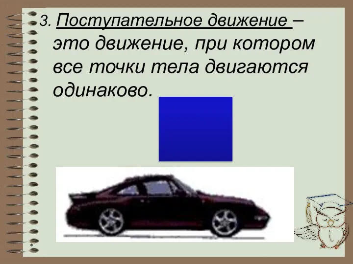 3. Поступательное движение – это движение, при котором все точки тела двигаются одинаково. *