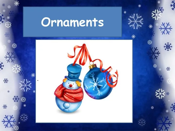Ornaments .