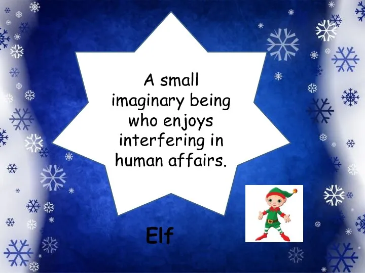 A small imaginary being who enjoys interfering in human affairs. Elf