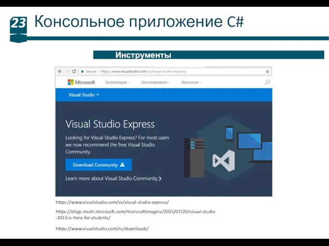 Консольное приложение C# 23 Инструменты https://www.visualstudio.com/vs/visual-studio-express/ https://blogs.msdn.microsoft.com/microsoftimagine/2015/07/20/visual-studio-2015-is-here-for-students/ https://www.visualstudio.com/ru/downloads/