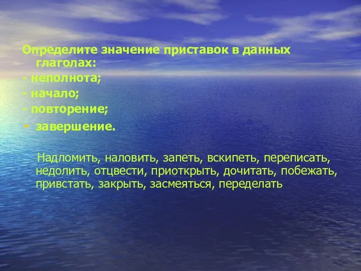 Определите значение приставок в данных глаголах: - неполнота; - начало; - повторение;