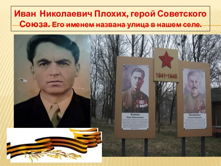 Иван Николаевич Плохих, герой Советского Союза. Его именем названа улица в нашем селе.