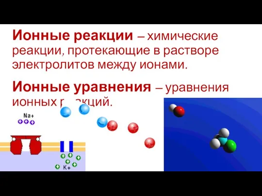 Ионные реакции – химические реакции, протекающие в растворе электролитов между ионами. Ионные