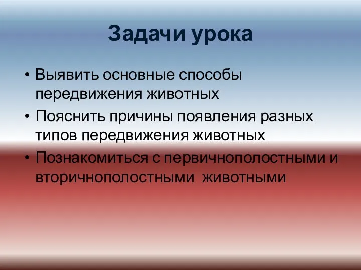 Задачи урока Выявить основные способы передвижения животных Пояснить причины появления разных типов