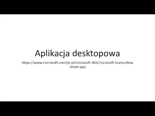 Aplikacja desktopowa https://www.microsoft.com/pl-pl/microsoft-365/microsoft-teams/download-app